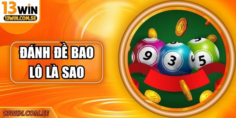 Đánh Đề Bao Lô Là Sao? Lựa Chọn Cược Được Yêu Thích