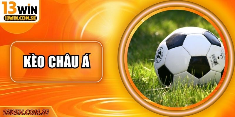 Hướng Dẫn Đọc Kèo Châu Á Dễ Hiểu Cho Tân Thủ Tại 13Win